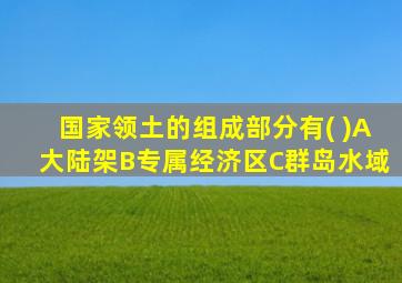 国家领土的组成部分有( )A大陆架B专属经济区C群岛水域